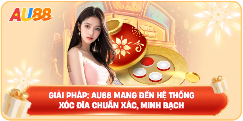 Giải pháp: AU88 mang đến hệ thống xóc đĩa chuẩn xác, minh bạch